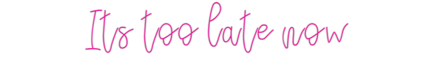 Design Your Own Sign Its too late ...