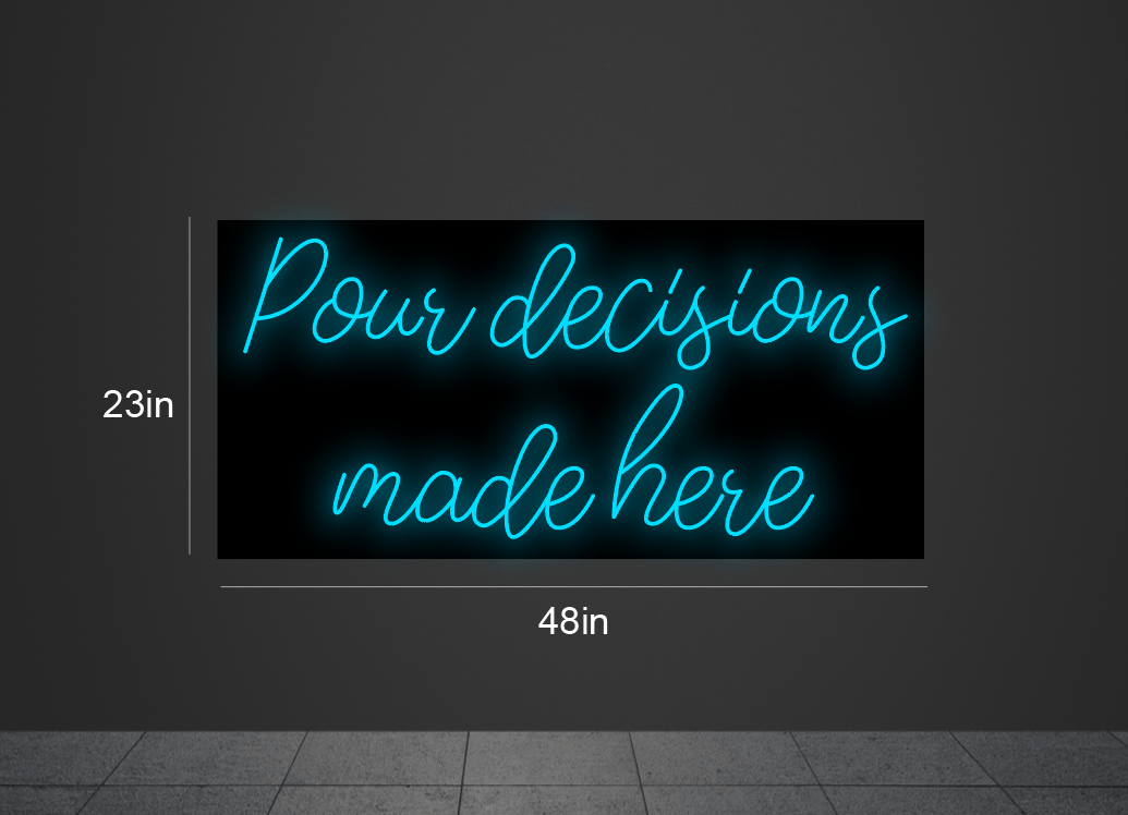 48Inch wide customized "Pour decisions made here" led neon sign inquiry