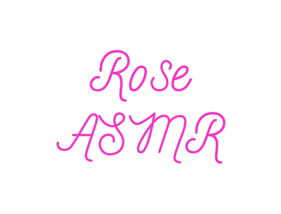 Custom Neon: Rose
ASMR