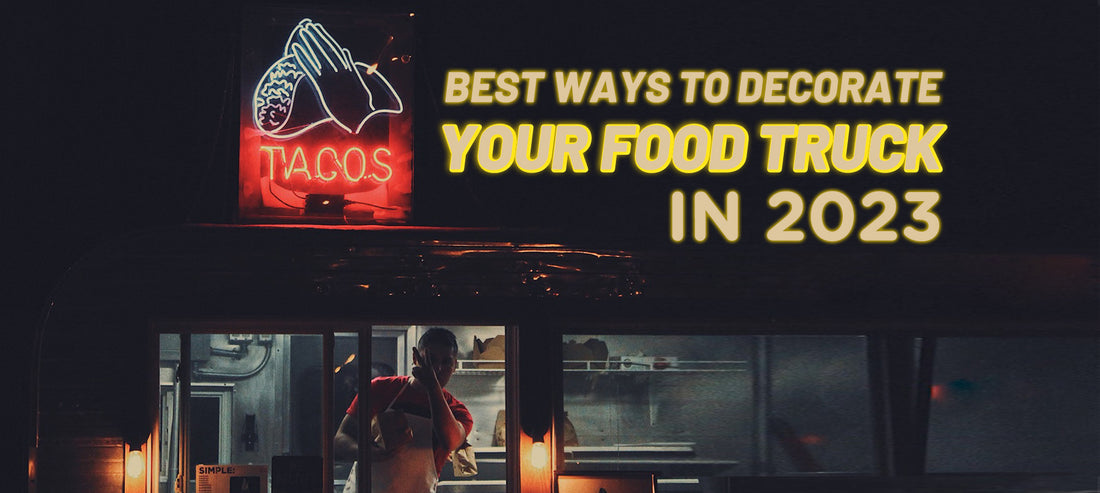 Best Ways to Decorate Your Food Truck in 2023
