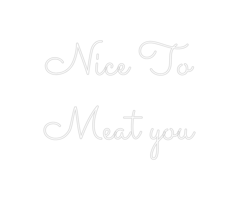 Design Your Own Sign Nice To 
Meat...