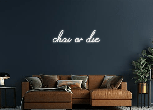 Design Your Own Sign chai or die