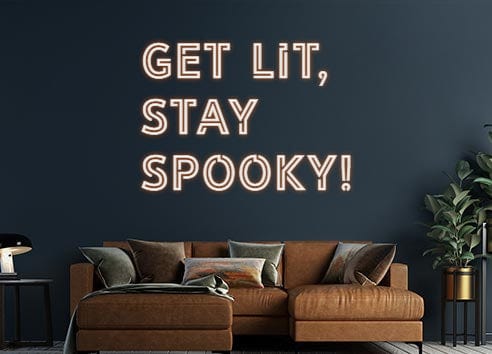 Design Your Own Sign GET LIT,
STAY...