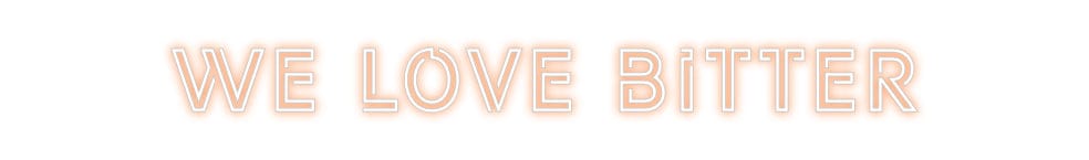 Design Your Own Sign WE LOVE BITTER