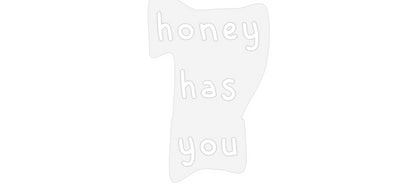 Design Your Own Sign honey
has
you