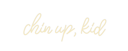 Custom Neon: chin up, kid
