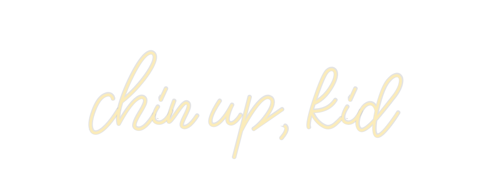 Custom Neon: chin up, kid