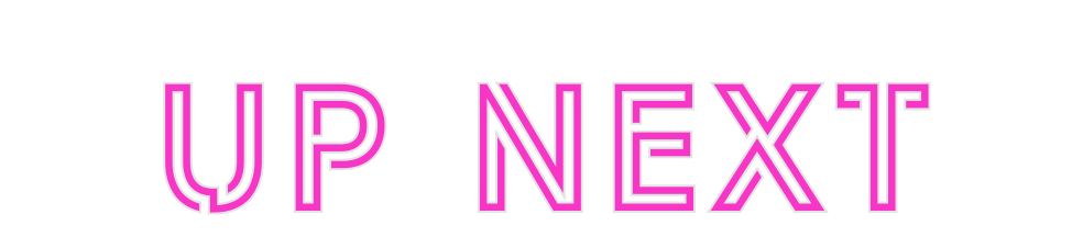 Custom Neon: UP NEXT