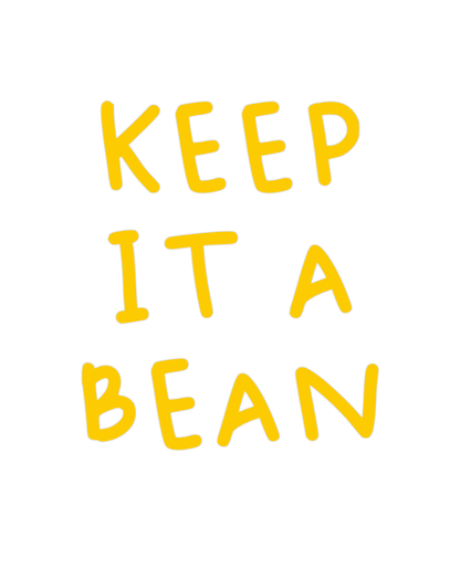 Design Your Own Sign KEEP
IT A
BEAN
