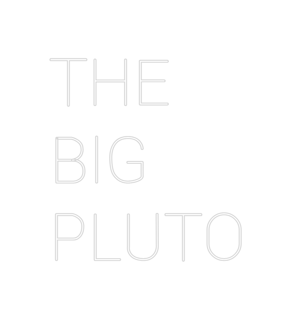 Design Your Own Sign THE
BIG
PLUTO